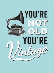 You’re Not Old, You’re Vintage