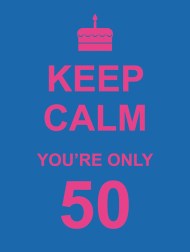Keep Calm You’re Only 50